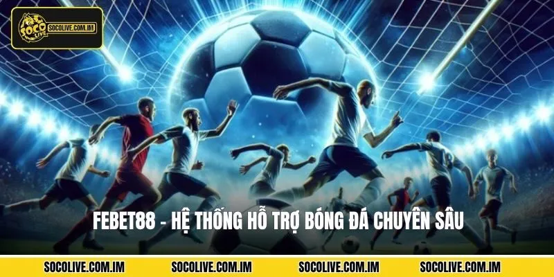 febet88-he-thong-ho-tro-bong-da-chuyen-sau