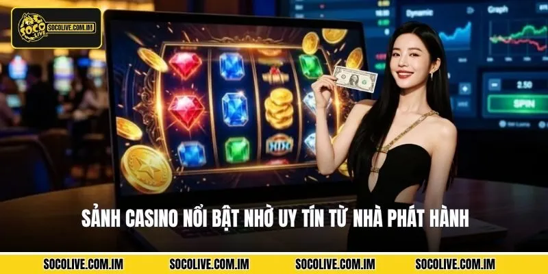 Sảnh Casino nổi bật nhờ uy tín từ nhà phát hành